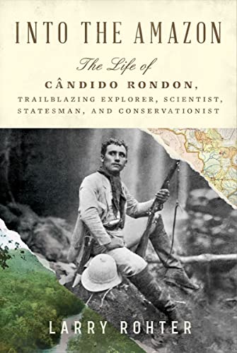 cover image Into the Amazon: The Life of Cândido Rondon, Trailblazing Explorer, Scientist, Statesman, and Conservationist