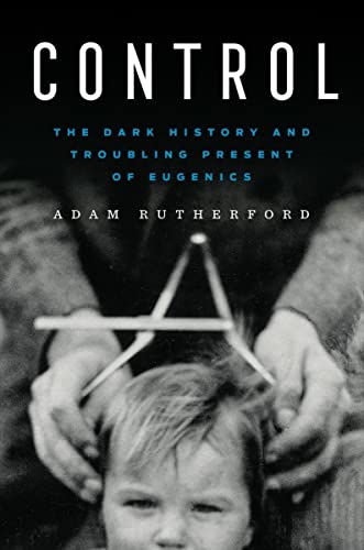 cover image Control: The Dark History and Troubling Present of Eugenics