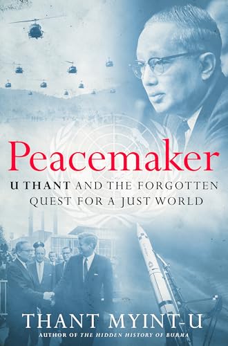 cover image The Peacemaker: U Thant and the Forgotten Quest for a Just World