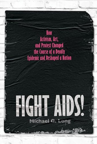 cover image Fight AIDS! How Activism, Art, and Protest Changed the Course of a Deadly Epidemic and Reshaped a Nation