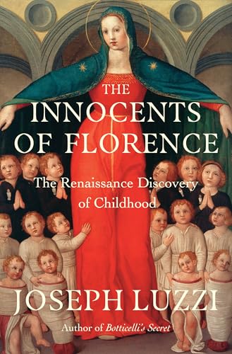 cover image The Innocents of Florence: The Renaissance Discovery of Childhood