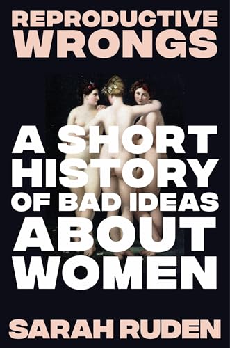 cover image Reproductive Wrongs: A Short History of Bad Ideas About Women