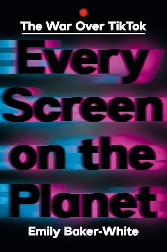 cover image Every Screen on the Planet: The War Over TikTok
