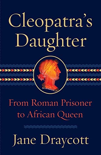 cover image Cleopatra’s Daughter: Egyptian Princess, Roman Prisoner, African Queen