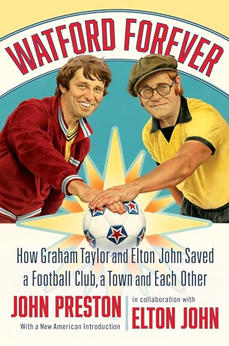 cover image Watford Forever: How Graham Taylor and Elton John Saved a Football Club, a Town, and Each Other