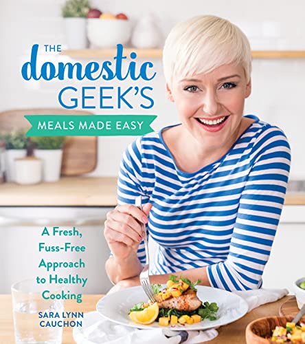 cover image The Domestic Geek’s Meals Made Easy: A Fresh, Fuss-Free Approach to Healthy Cooking