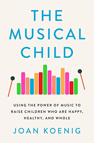 cover image The Musical Child: Using the Power of Music to Raise Children Who Are Happy, Healthy, and Whole