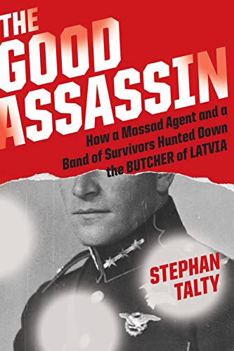 cover image The Good Assassin: How a Mossad Agent and a Band of Survivors Hunted Down the Butcher of Latvia