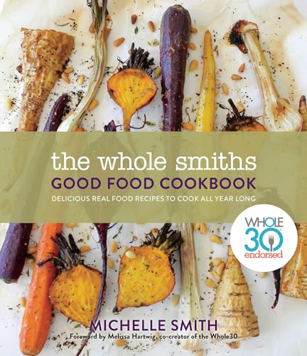cover image The Whole Smiths Good Food Cookbook: Delicious Real Food Recipes For All Year Long