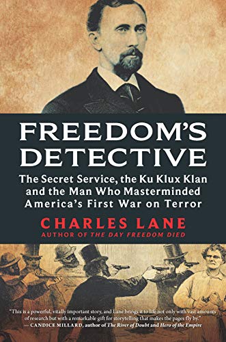 cover image Freedom’s Detective: The Secret Service, the Ku Klux Klan and the Man Who Masterminded America’s First War on Terror 