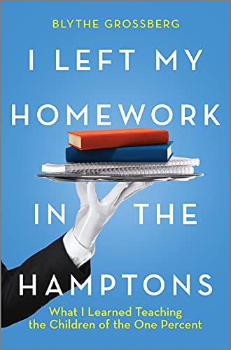 cover image I Left My Homework in the Hamptons: What I Learned Teaching the Children of the One Percent
