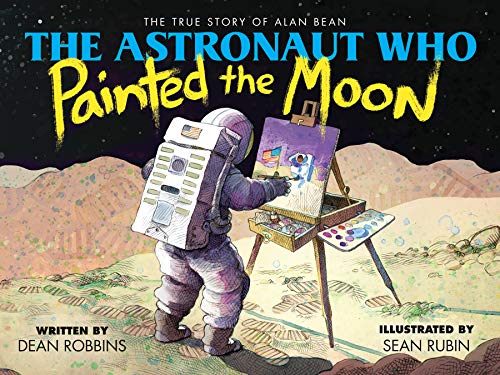 cover image The Astronaut Who Painted the Moon: The True Story of Alan Bean 