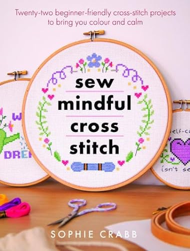 cover image Sew Mindful Cross-Stitch: Twenty-Two Beginner-Friendly Cross-Stitch Projects to Bring You Colour and Calm