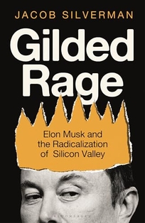 Gilded Rage: Elon Musk and the Radicalization of Silicon Valley