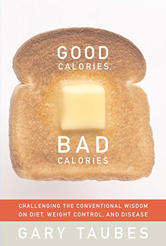 cover image Good Calories, Bad Calories: Challenging the Conventional Wisdom on Diet, Weight Control, and Disease