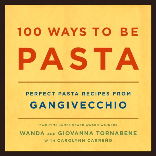 cover image 100 Ways to Be Pasta: Perfect Pasta Recipes from Gangivecchio