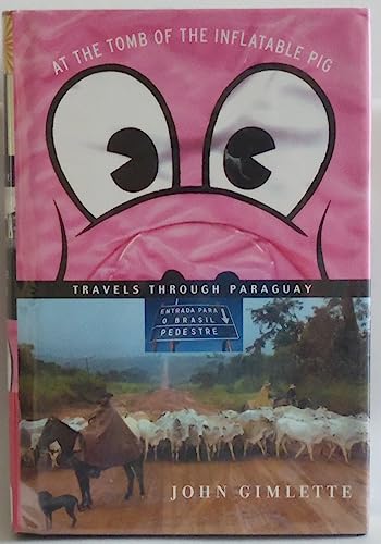 cover image AT THE TOMB OF THE INFLATABLE PIG: Travels Through Paraguay