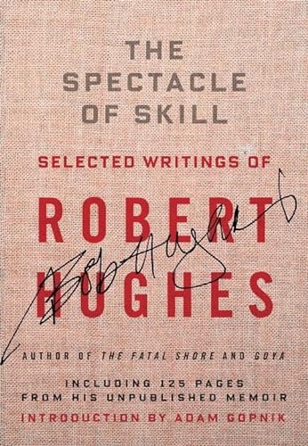 cover image The Spectacle of Skill: New and Selected Writings of Robert Hughes