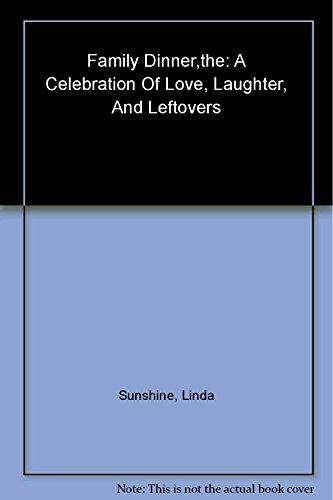cover image The Family Dinner: A Celebration of Love, Laughter, and Leftovers