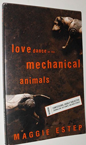 cover image LOVE DANCE OF THE MECHANICAL ANIMALS: Confessions, Highly Subjective Journalism, Old Rants and New Stories