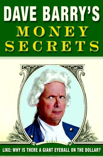 cover image Dave Barry's Money Secrets: Like: Why Is There a Giant Eyeball on the Dollar?