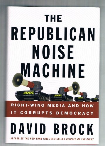 cover image THE REPUBLICAN NOISE MACHINE: Right-Wing Media and How It Corrupts Democracy