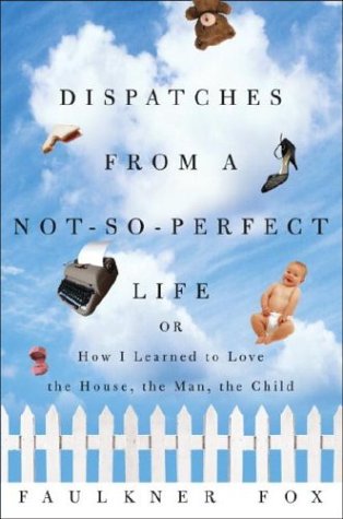 cover image DISPATCHES FROM A NOT-SO-PERFECT LIFE: Or How I Learned to Love the House, the Man, the Child