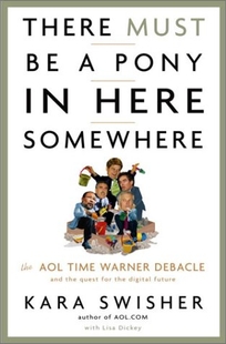 THERE MUST BE A PONY IN HERE SOMEWHERE: The AOL Time Warner Debacle and the Quest for the Digital Future