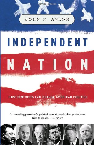 cover image INDEPENDENT NATION: How Centrism Is Changing the Face of American Politics