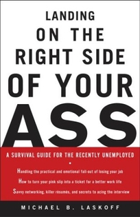 Landing on the Right Side of Your Ass: A Survival Guide for the Recently Unemployed