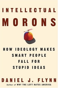 INTELLECTUAL MORONS: How Ideology Makes Smart People Fall for Stupid Ideas