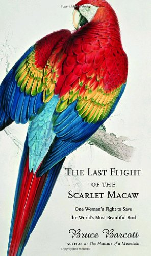 cover image The Last Flight of the Scarlet Macaw: One Woman’s Fight to Save the World’s Most Beautiful Bird