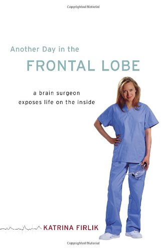 cover image Another Day in the Frontal Lobe: A Brain Surgeon Exposes Life on the Inside