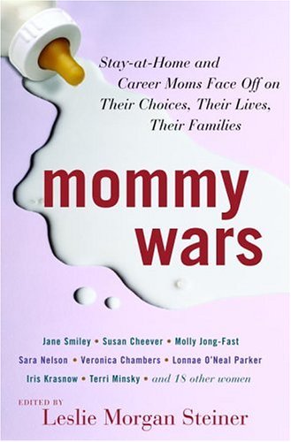cover image Mommy Wars: Stay-at-Home and Career Moms Face Off on Their Choices, Their Lives, Their Families