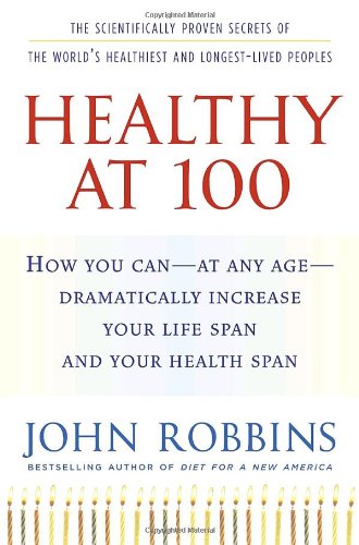 cover image Healthy at 100: The Scientifically Proven Secrets of the World's Healthiest and Longest-Lived Peoples