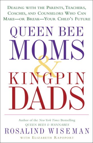 cover image Queen Bee Moms & Kingpin Dads: Coping with the Parents, Teachers, Coaches, and Counselors Who Can Rule—Or Ruin—Your Child's Life