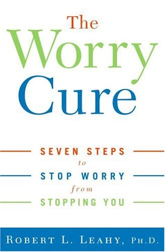 cover image The Worry Cure: Seven Steps to Stop Worry from Stopping You