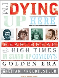 Im Dying Up Here: Heartbreaks and High Times in Standup Comedys Golden Era