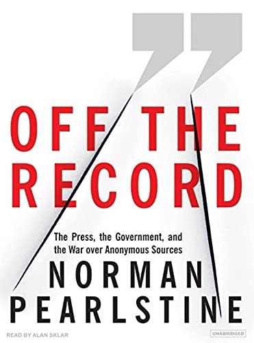 cover image Off the Record: The Press, the Government and the War over Anonymous Sources