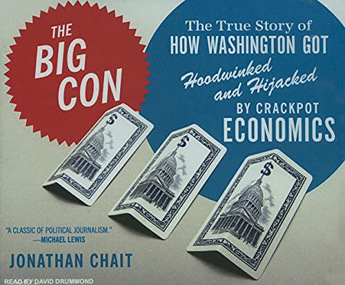 cover image The Big Con: The True Story of How Washington Got Hoodwinked and Hijacked by Crackpot Economics