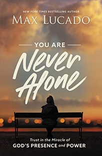 You Are Never Alone: Trust in the Miracle of God’s Presence and Power