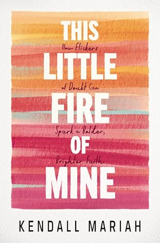 cover image This Little Fire of Mine: How Flickers of Doubt Can Spark a Bolder, Brighter Faith
