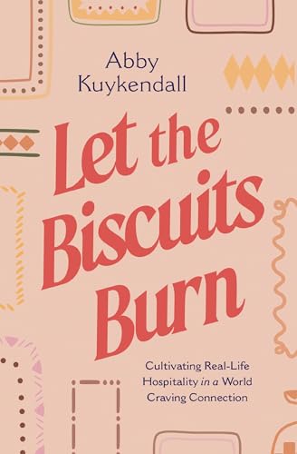 cover image Let the Biscuits Burn: Cultivating Real-Life Hospitality in a World Craving Connection