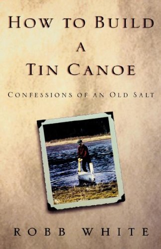 cover image How to Build a Tin Canoe: Confessions of an Old Salt