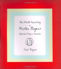 THE WORLD ACCORDING TO MISTER ROGERS: Important Things to Remember