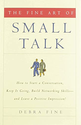 cover image The Fine Art of Small Talk: How to Start a Conversation, Keep It Going, Build Networking Skills--And Leave a Positive Impression!
