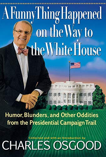 cover image A Funny Thing Happened on the Way to the White House: Humor, Blunders, and Other Oddities from the Presidential Campaign Trail