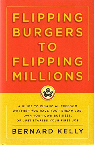 cover image Flipping Burgers to Flipping Millions: A Guide to Financial Freedom Whether You Have Your Dream Job, Own Your Own Business, or Just Started Your First Job