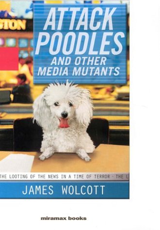 cover image ATTACK POODLES AND OTHER MEDIA MUTANTS: The Looting of the News in a Time of Terror
