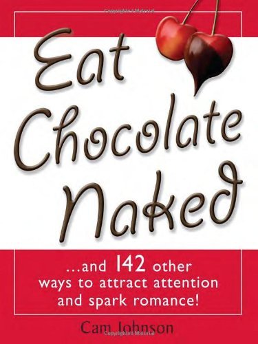 cover image EAT CHOCOLATE NAKED: And 142 Other Ways to Attract Attention and Spark Romance!